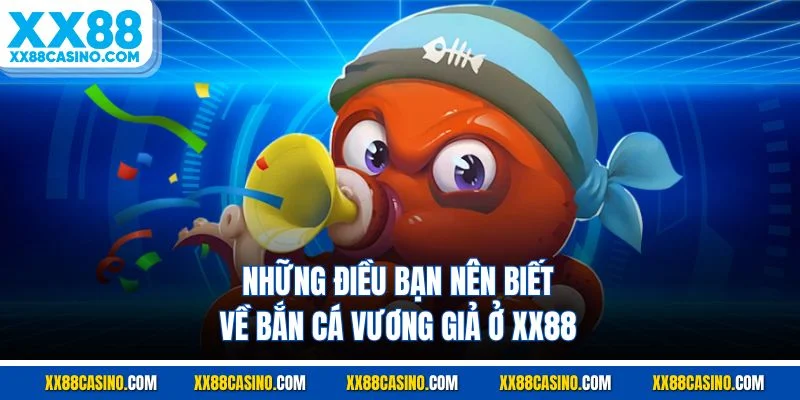 Những điều bạn nên biết về bắn cá vương giả ở XX88